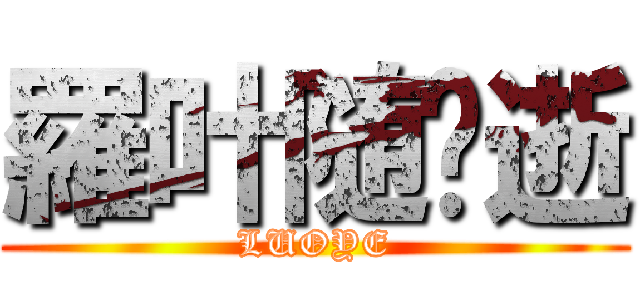 羅叶随枫逝 (LUOYE)
