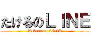 たけるのＬＩＮＥ (Takeru no LINE)