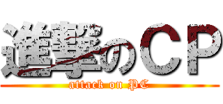 進撃のＣＰ (attack on PC)