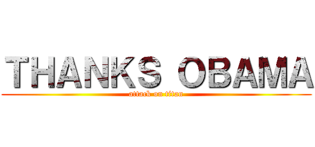 ＴＨＡＮＫＳ ＯＢＡＭＡ (attack on titan)