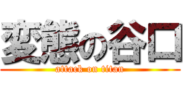 変態の谷口 (attack on titan)