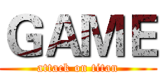 ＧＡＭＥ (attack on titan)