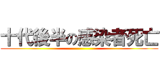 十代後半の感染者死亡 ()