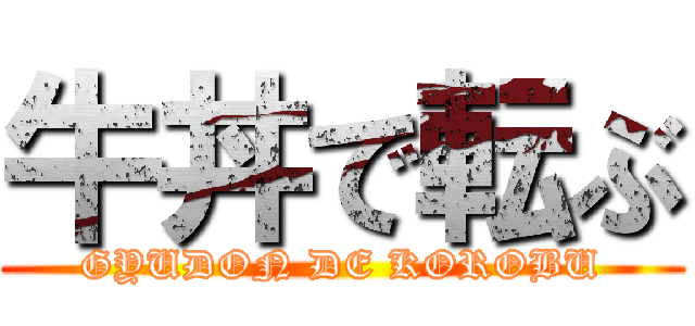 牛丼で転ぶ (GYUDON DE KOROBU)