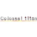 Ｃｏｌｏｓｓａｌ ｔｉｔａｎ ()