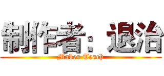制作者：退治 (Maker Teach)