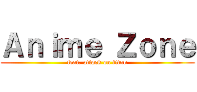 Ａｎｉｍｅ Ｚｏｎｅ (feat. attack on titan)