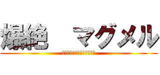 爆絶  マグメル (視聴者さんとやっていきます)