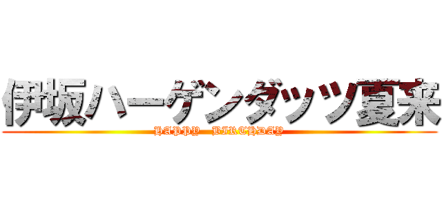 伊坂ハーゲンダッツ夏来 (HAPPY   BIRTHDAY)