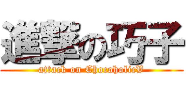 進撃の巧子 (attack on ChocoholicV)