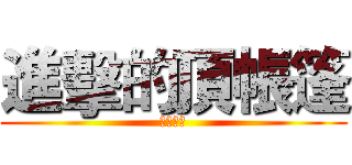 進擊的頂帳篷 (杰哥不要)
