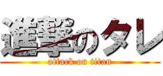 進撃のタレ (attack on titan)