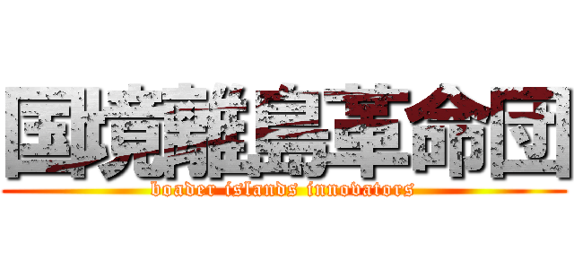 国境離島革命団 (boader islands innovators)