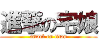 進撃の宅娘 (attack on titan)