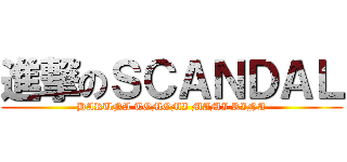 進撃のＳＣＡＮＤＡＬ (HARUNA TOMOMI MAMI RINA)