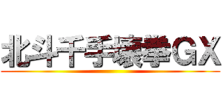 北斗千手壊拳ＧＸ ()