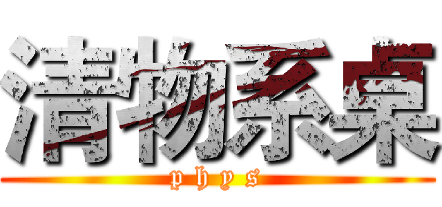 清物系桌 (p h y s)