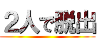 ２人で脱出 ()