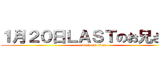 １月２０日ＬＡＳＴのお兄さん♥ (attack on titan)