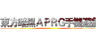 東方暗黑ＡＰＲＧ手機遊戲 ()