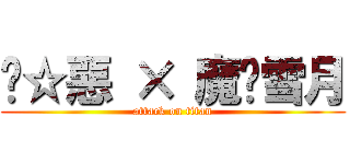 ╭☆惡 × 魔〞雪月 (attack on titan)