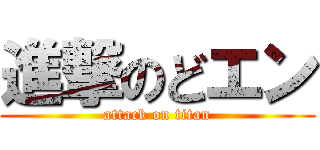 進撃のどエン (attack on titan)