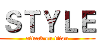 ＳＴＹＬＥ (attack on titan)