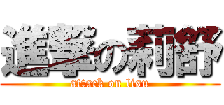 進撃の莉舒 (attack on lisu)