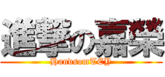進撃の嘉榮 (HandsomTEY)