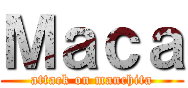 Ｍａｃａ (attack on manchita)