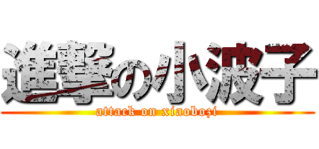 進撃の小波子 (attack on xiaobozi)