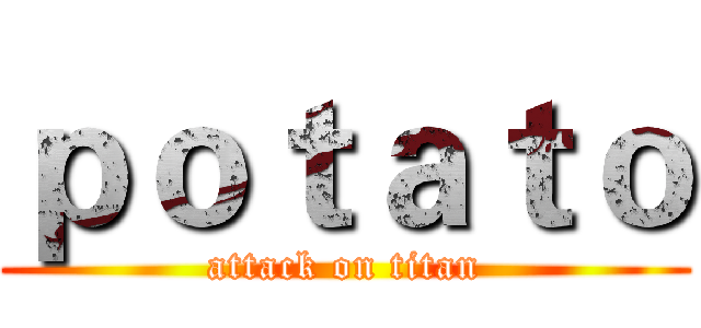 ｐｏｔａｔｏ (attack on titan)