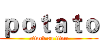 ｐｏｔａｔｏ (attack on titan)