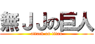 無ＪＪの巨人 (attack on titan)