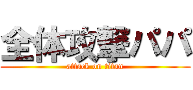 全体攻撃パパ (attack on titan)