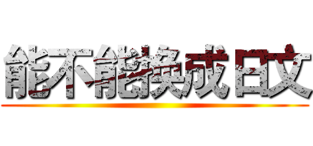 能不能换成日文 ()