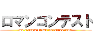 ロマンコンテスト (for siemple　rumor measures team )