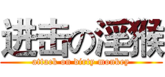 进击の淫猴 (attack on dirty monkey)