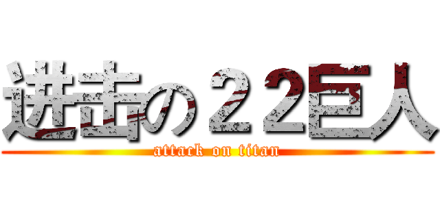 进击の２２巨人 (attack on titan)