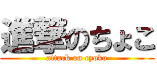 進撃のちょこ (attack on cyoko)