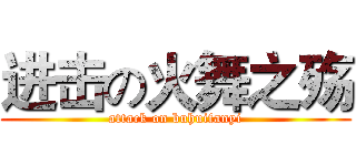 进击の火舞之殇 (attack on buhuifanyi)