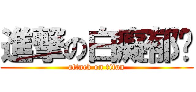 進撃の白癡郁雯 (attack on titan)