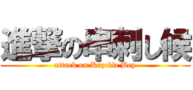 進撃の串刺し候 (attack on Kazıklı Bey)