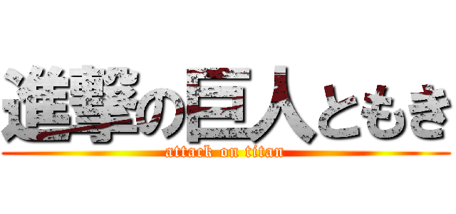 進撃の巨人ともき (attack on titan)