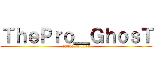 ＴｈｅＰｒｏ＿ＧｈｏｓＴ (attack on titan)