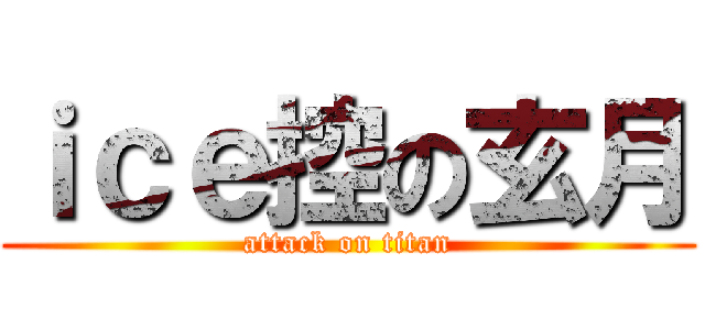 ｉｃｅ控の玄月 (attack on titan)