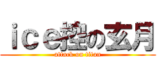 ｉｃｅ控の玄月 (attack on titan)