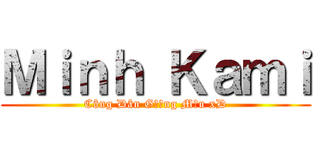 Ｍｉｎｈ Ｋａｍｉ (Công Dân Gương Mẫu xD)