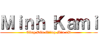 Ｍｉｎｈ Ｋａｍｉ (Công Dân Gương Mẫu xD)