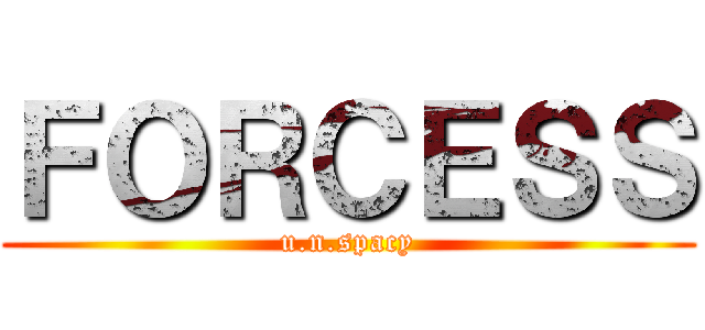 ＦＯＲＣＥＳＳ (u.n.spacy)